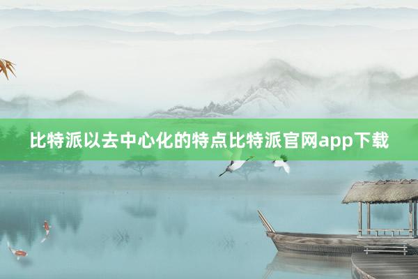 比特派以去中心化的特点比特派官网app下载