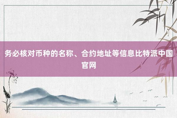 务必核对币种的名称、合约地址等信息比特派中国官网