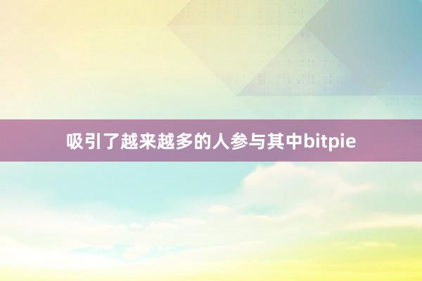 吸引了越来越多的人参与其中bitpie