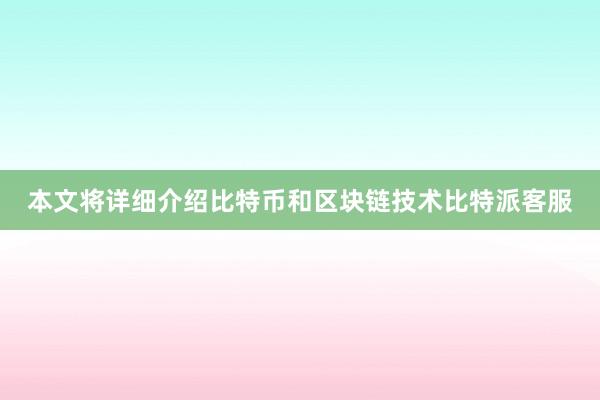 本文将详细介绍比特币和区块链技术比特派客服