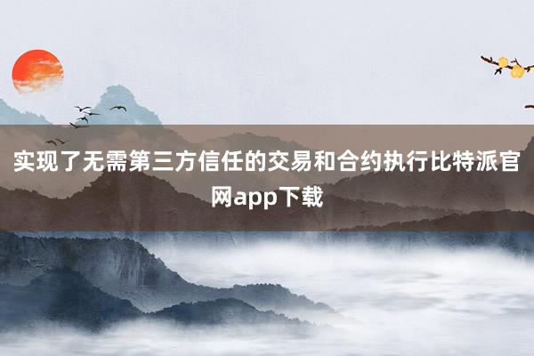 实现了无需第三方信任的交易和合约执行比特派官网app下载