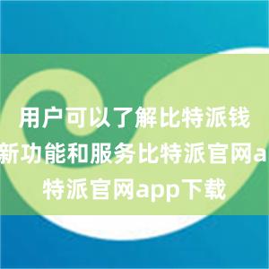 用户可以了解比特派钱包的最新功能和服务比特派官网app下载